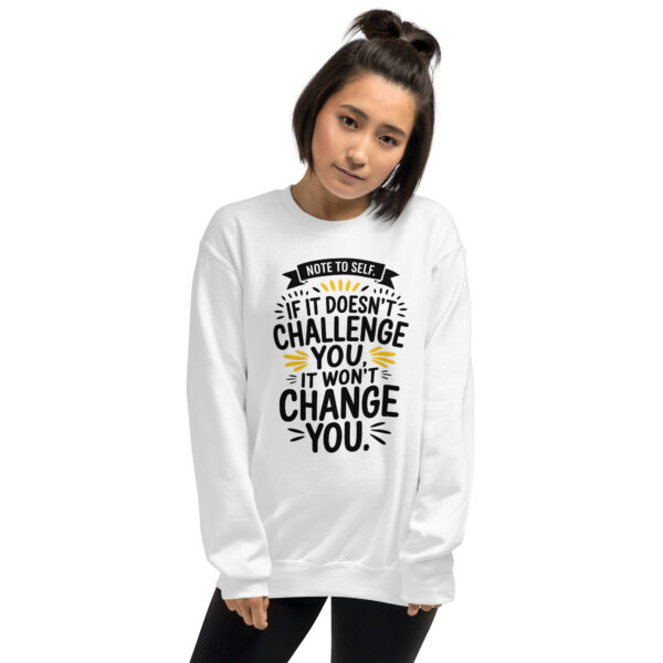 Note to Self: If It Doesn’t Challenge You, It Won’t Change You Unisex Sweatshirt